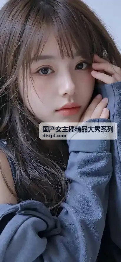 国产女主播精品大秀系列 - 抱歉，该内容无法生成